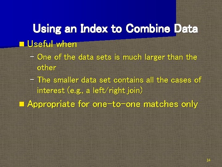 Using an Index to Combine Data n Useful when – One of the data