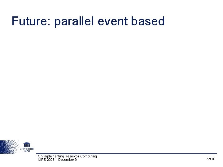 Future: parallel event based On Implementing Reservoir Computing NIPS 2006 – December 9 22/31
