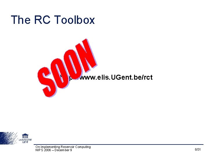 The RC Toolbox http: //www. elis. UGent. be/rct On Implementing Reservoir Computing NIPS 2006