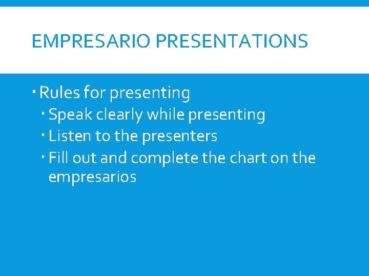 EMPRESARIO PRESENTATIONS Rules for presenting Speak clearly while presenting Listen to the presenters Fill
