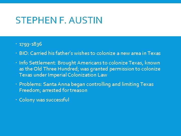 STEPHEN F. AUSTIN 1793 -1836 BIO: Carried his father’s wishes to colonize a new