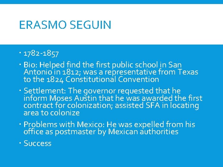 ERASMO SEGUIN 1782 -1857 Bio: Helped find the first public school in San Antonio