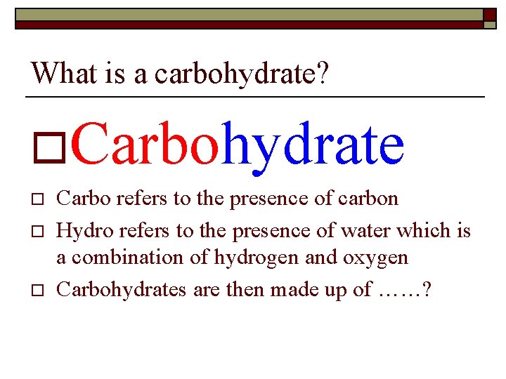 What is a carbohydrate? o. Carbohydrate o o o Carbo refers to the presence