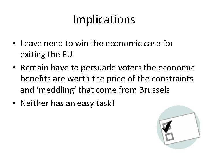 Implications • Leave need to win the economic case for exiting the EU •