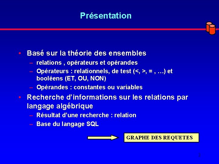 Présentation • Basé sur la théorie des ensembles – relations , opérateurs et opérandes