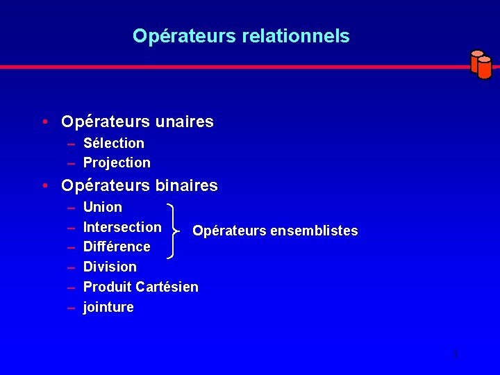Opérateurs relationnels • Opérateurs unaires – Sélection – Projection • Opérateurs binaires – –