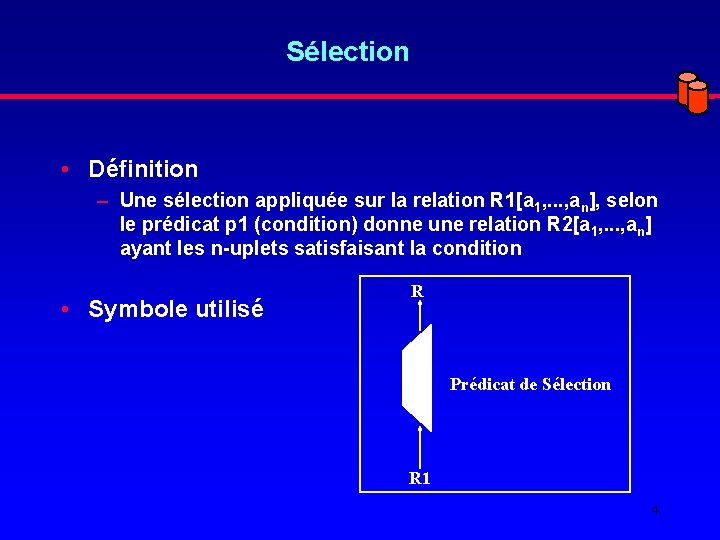 Sélection • Définition – Une sélection appliquée sur la relation R 1[a 1, .