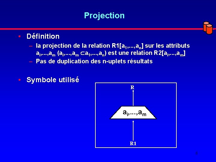 Projection • Définition – la projection de la relation R 1[a 1, . .