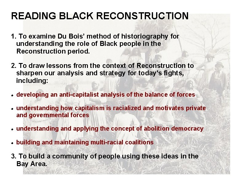 READING BLACK RECONSTRUCTION 1. To examine Du Bois’ method of historiography for understanding the