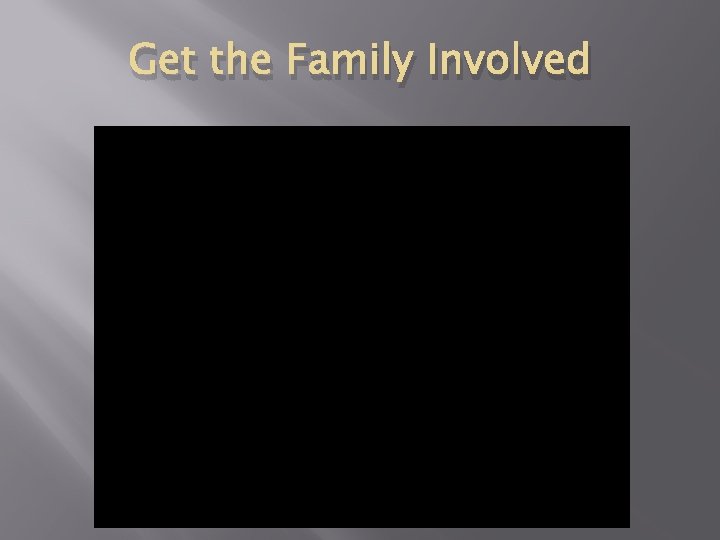 Get the Family Involved 