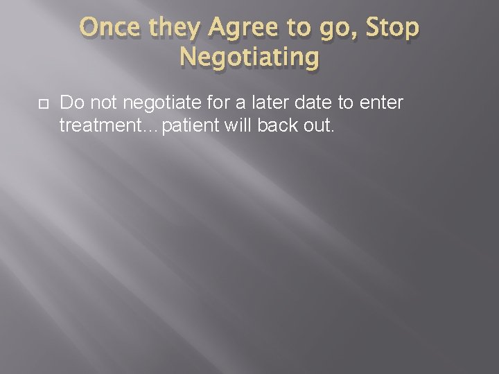 Once they Agree to go, Stop Negotiating Do not negotiate for a later date