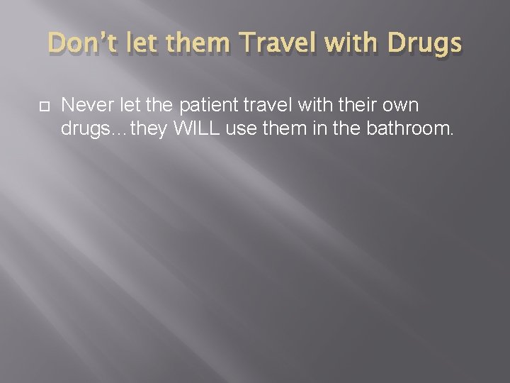 Don’t let them Travel with Drugs Never let the patient travel with their own