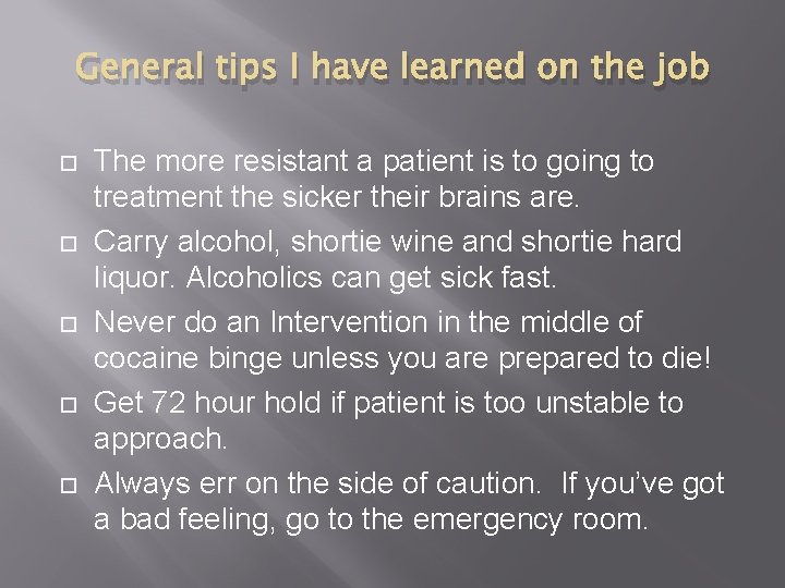 General tips I have learned on the job The more resistant a patient is