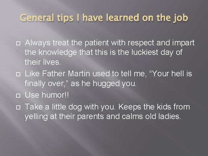 General tips I have learned on the job Always treat the patient with respect