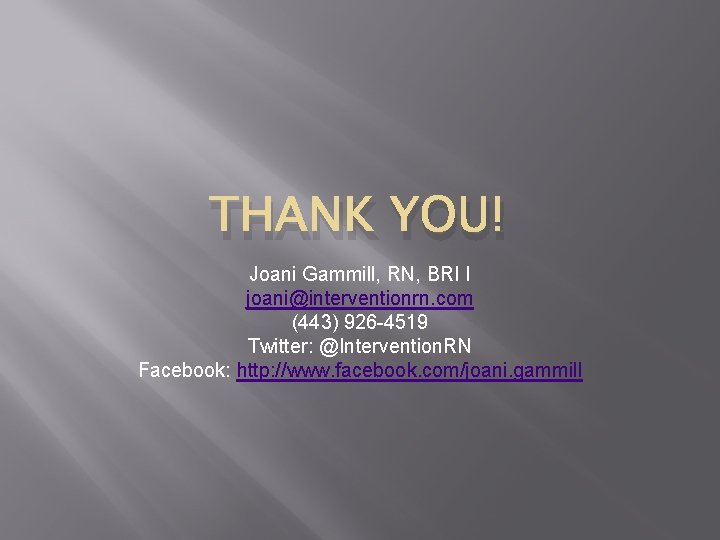 THANK YOU! Joani Gammill, RN, BRI I joani@interventionrn. com (443) 926 -4519 Twitter: @Intervention.