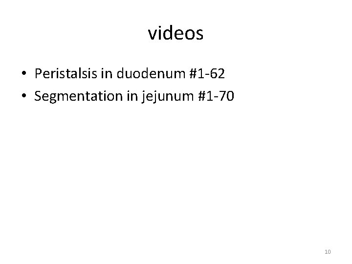 videos • Peristalsis in duodenum #1 -62 • Segmentation in jejunum #1 -70 10