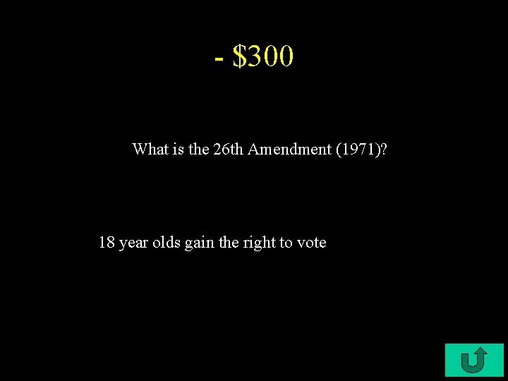- $300 What is the 26 th Amendment (1971)? 18 year olds gain the