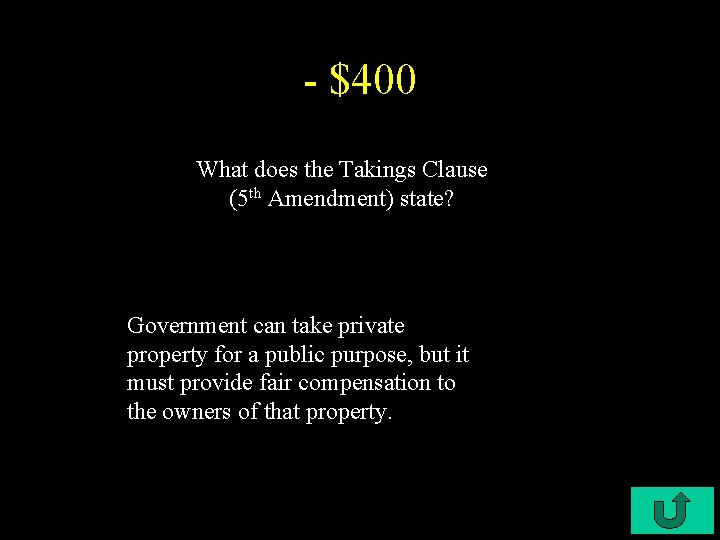 - $400 What does the Takings Clause (5 th Amendment) state? Government can take
