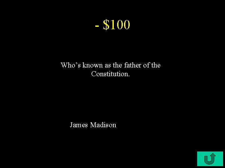 - $100 Who’s known as the father of the Constitution. James Madison 
