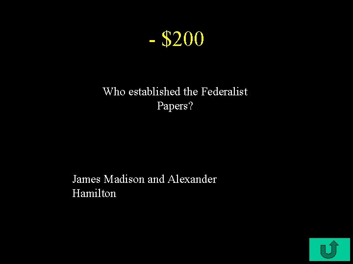 - $200 Who established the Federalist Papers? James Madison and Alexander Hamilton 