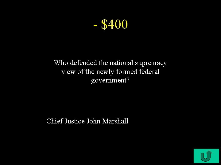 - $400 Who defended the national supremacy view of the newly formed federal government?