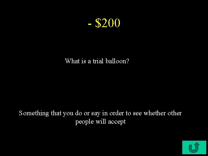 - $200 What is a trial balloon? Something that you do or say in