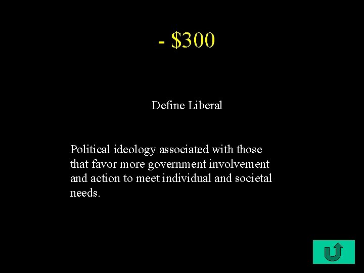 - $300 Define Liberal Political ideology associated with those that favor more government involvement