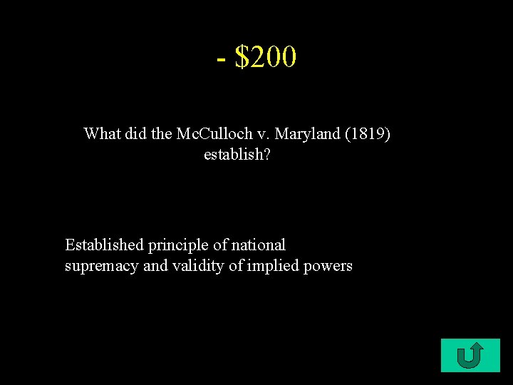 - $200 What did the Mc. Culloch v. Maryland (1819) establish? Established principle of