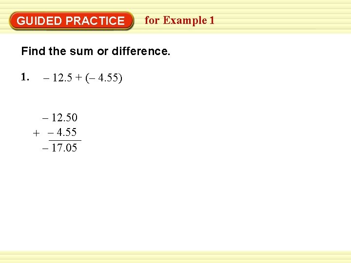 GUIDED PRACTICE for Example 1 Find the sum or difference. 1. – 12. 5