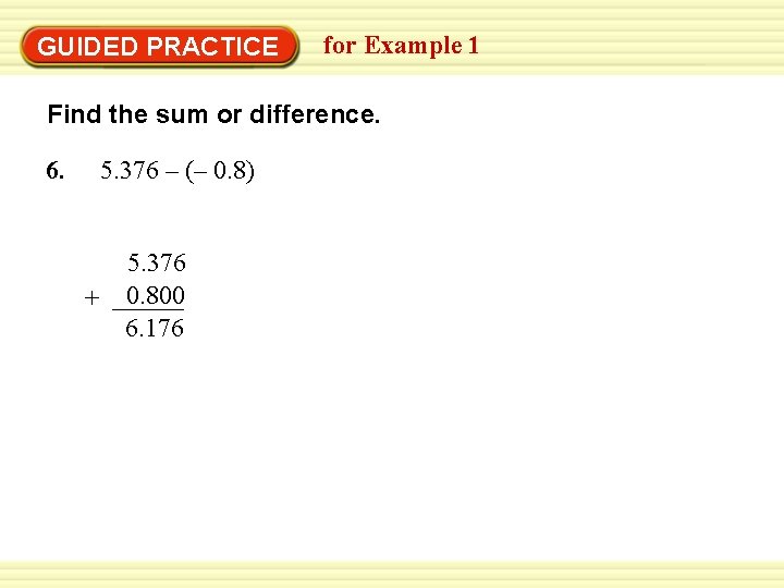 GUIDED PRACTICE for Example 1 Find the sum or difference. 6. 5. 376 –