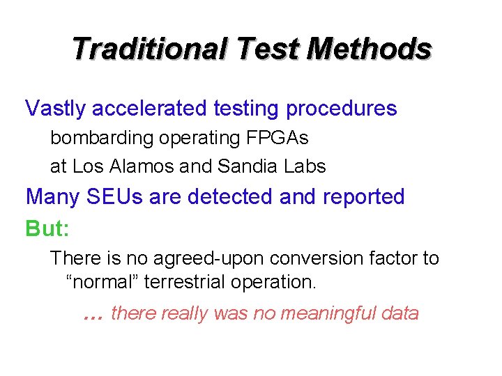 Traditional Test Methods Vastly accelerated testing procedures bombarding operating FPGAs at Los Alamos and