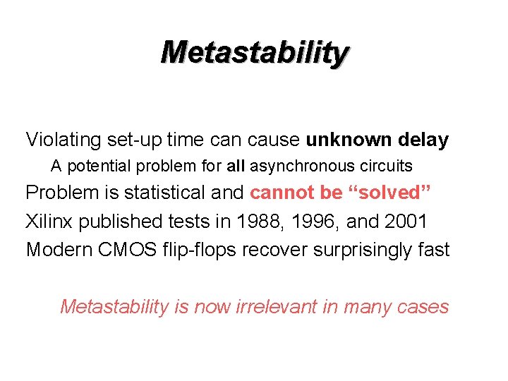 Metastability Violating set-up time can cause unknown delay A potential problem for all asynchronous