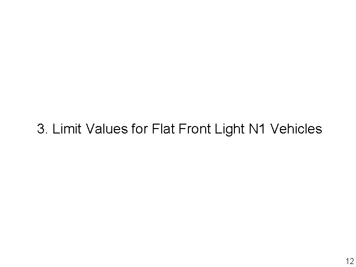 3. Limit Values for Flat Front Light N 1 Vehicles 12 
