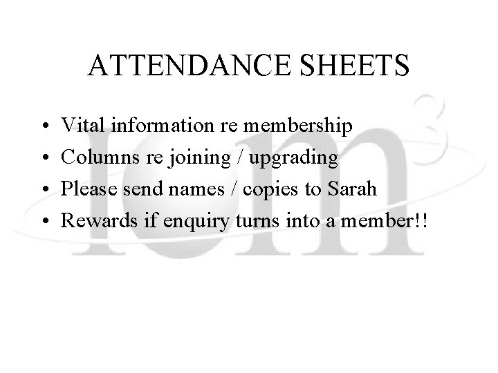 ATTENDANCE SHEETS • • Vital information re membership Columns re joining / upgrading Please