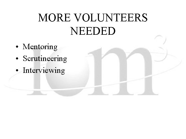 MORE VOLUNTEERS NEEDED • Mentoring • Scrutineering • Interviewing 