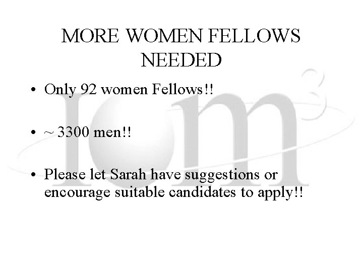 MORE WOMEN FELLOWS NEEDED • Only 92 women Fellows!! • ~ 3300 men!! •