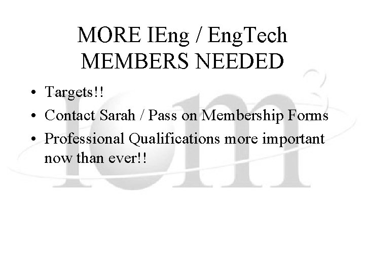 MORE IEng / Eng. Tech MEMBERS NEEDED • Targets!! • Contact Sarah / Pass