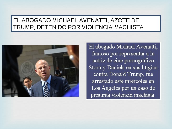 EL ABOGADO MICHAEL AVENATTI, AZOTE DE TRUMP, DETENIDO POR VIOLENCIA MACHISTA El abogado Michael