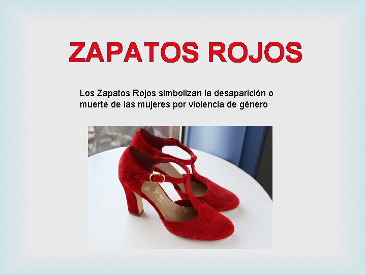 ZAPATOS ROJOS Los Zapatos Rojos simbolizan la desaparición o muerte de las mujeres por