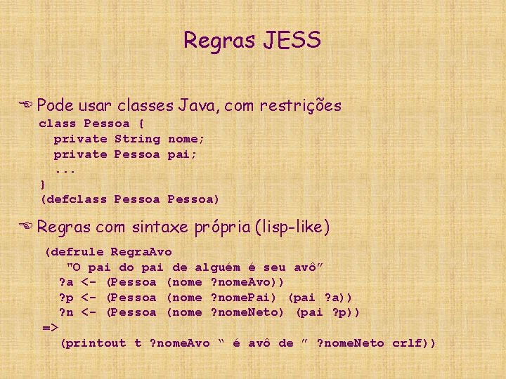Regras JESS E Pode usar classes Java, com restrições class Pessoa { private String