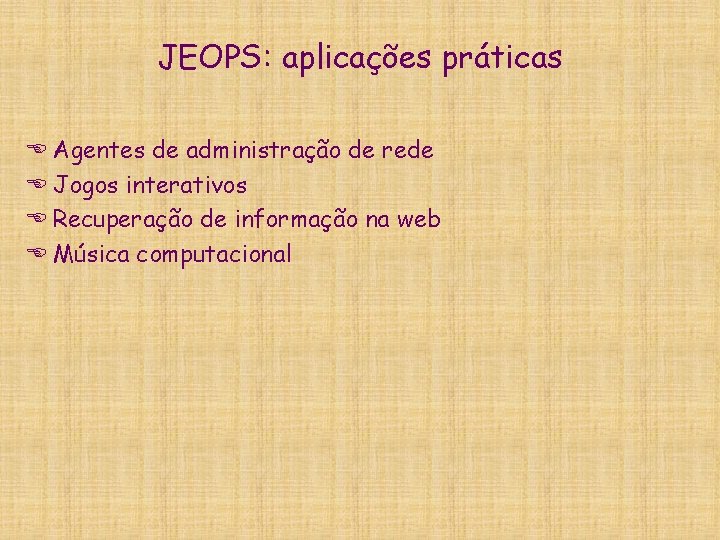 JEOPS: aplicações práticas E Agentes de administração de rede E Jogos interativos E Recuperação