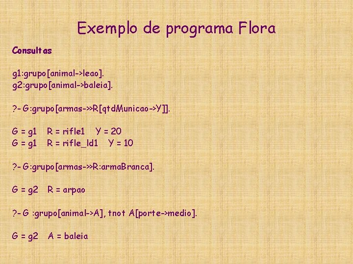 Exemplo de programa Flora Consultas g 1: grupo[animal->leao]. g 2: grupo[animal->baleia]. ? - G: