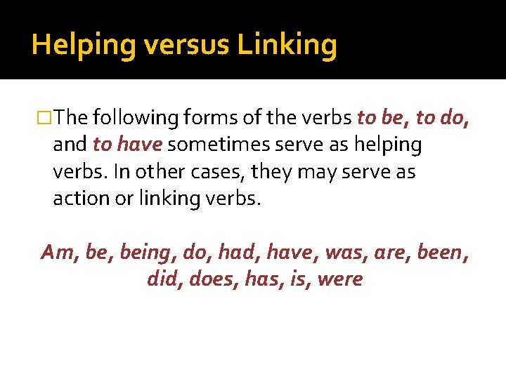 Helping versus Linking �The following forms of the verbs to be, to do, and