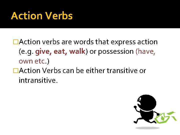 Action Verbs �Action verbs are words that express action (e. g. give, eat, walk)