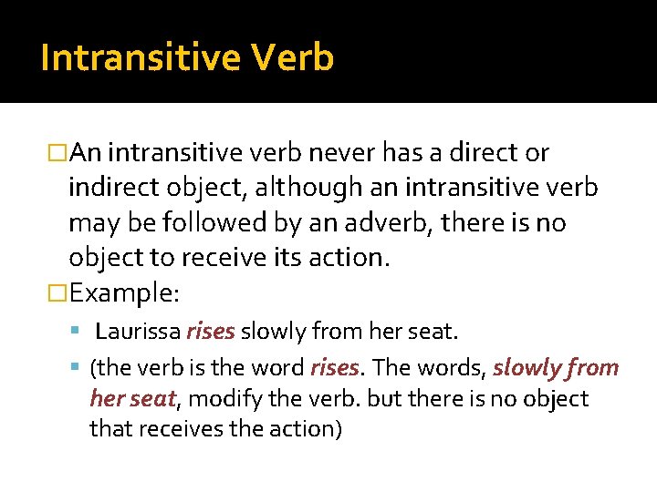 Intransitive Verb �An intransitive verb never has a direct or indirect object, although an