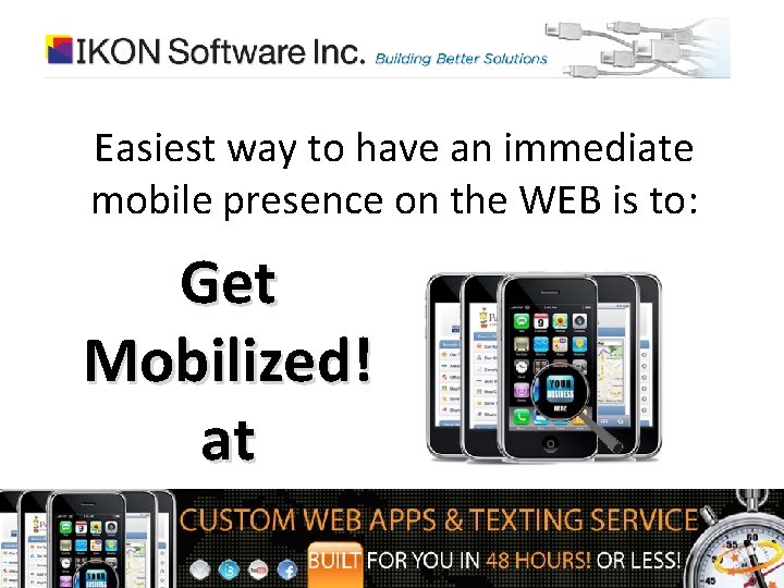 Easiest way to have an immediate mobile presence on the WEB is to: Get