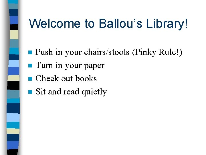 Welcome to Ballou’s Library! n n Push in your chairs/stools (Pinky Rule!) Turn in