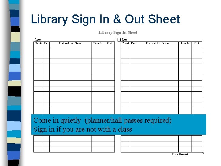 Library Sign In & Out Sheet Come in quietly (planner/hall passes required) Sign in