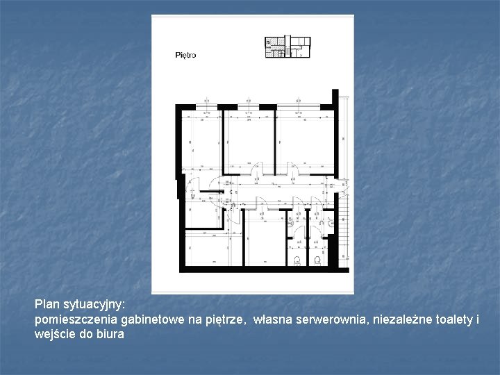 Plan sytuacyjny: pomieszczenia gabinetowe na piętrze, własna serwerownia, niezależne toalety i wejście do biura