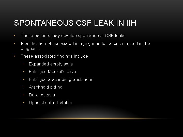 SPONTANEOUS CSF LEAK IN IIH • These patients may develop spontaneous CSF leaks •
